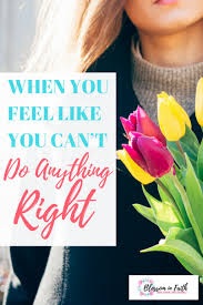 The world type of deal. When You Feel Like You Can T Do Anything Right