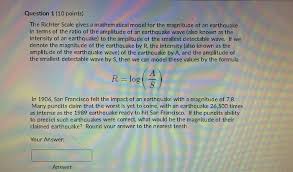 While many people are familiar with the richter scale, the magnitude of most earthquake is now estimated with the moment magnitude scale. Solved Question 1 10 Points The Richter Scale Gives A M Chegg Com