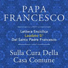 Scrive papa francesco nell'enciclica laudato si': Audibleç‰ˆ Lettera Enciclica Laudato Si Del Santo Padre Francesco Sulla Cura Della Casa Comune Padre Francesco Audible Co Jp