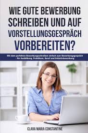 Das bewerbungsschreiben ist die allererste seite in deiner bewerbung. Amazon Fr Wie Gute Bewerbung Schreiben Und Auf Vorstellungsgesprach Vorbereiten Mit Dem Perfekten Bewerbungsschreiben Einfach Zum Bewerbungsgesprach Fur Ausbildung Praktikum Beruf Und Initiativbewerbung Constantine Clara Maria Livres