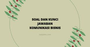 Check spelling or type a new query. Soal Dan Kunci Jawaban Komunikasi Bisnis Sobatilmu Com