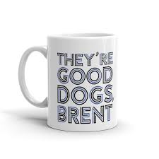 They're good dogs brent shirt. Dog Apparel Accessories By Weratedogs Disruptivedog Com