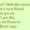Reflect upon your present blessings — of which every man has many — not on your past misfortunes, of which all men have some. 1