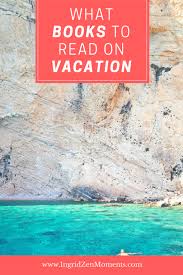 What Books To Read On Vacation Travel Book Travel Inspiration Vacation