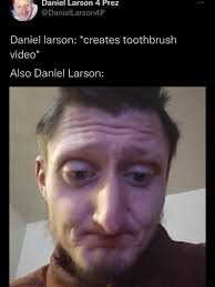 I cry when i brush my teeth now 🪥#daniellarson #daniellarson4prez  #larsonator #danderson #dlrrecords #gracevanderwaal #daniellarson62