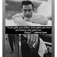 Find What You Love And Let It Kill You Meaning In Hindi Trust Gets You Killed Love Gets You Hurt And Being Real Gets You Hated Johnny Cash Cash Quote Johnny Cash Quotes Quotes Inspirational Positive