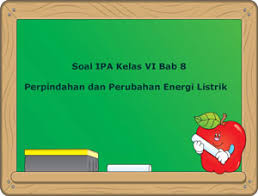 Soal Ipa Kelas 6 Bab 8 Perpindahan Dan Perubahan Energi Listrik Juragan Les