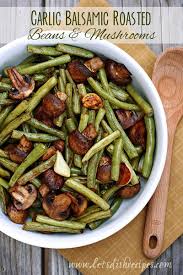 Balsamic Garlic Roasted Green Beans And Mushrooms Recipe Healthy Thanksgiving Recipes Vegetable Recipes Recipes
