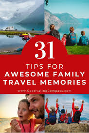 31 Tips For Making Awesome Family Travel Memories In 2020 Family Adventure Travel Family Travel Travel Memories