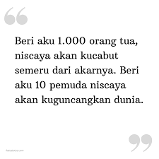 Beri aku 1000 orang tua, niscaya akan kucabut semeru dari akarnya. Kata Status Soekarno Beri Aku 1 000 Orang Tua Niscaya Akan Kucabut Semeru Dari Akarnya Beri Aku 10 Pemuda Niscaya Akan Kuguncangkan Dunia Katastatus Com
