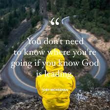 But the counselor, the holy spirit, whom the father will send in my name, will teach you all things and remind you of everything i have told you. You Don T Need To Know Where You Re Going If You Know God Is Leading Sermonquotes