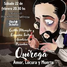 QUIROGA. , Amor, Locura y Muerte., Adaptación para teatro de Daniel  Salomone , Sábado 22 de febrero 20.30hs. , CASTILLO PITTAMIGLIO, Rambla  Gandhi 633, QUIROGA. Amor, Locura y Muerte., En el año 1937 ...