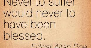 Never To Suffer Would Never To Have Been Blessed Pin By Karen Zaccagnini On Virtue Breath Taking Quotes Adversity Quotes Poe Quotes