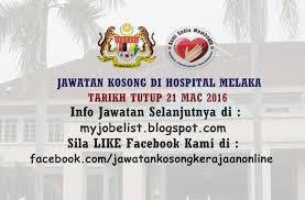 Tawaran adalah dipelawa daripada warganegara malaysia yang berkelayakan untuk memohon bagi mengisi jawatan kosong sebagaimana berikut: Jawatan Kosong Di Hospital Melaka 21 Mac 2016