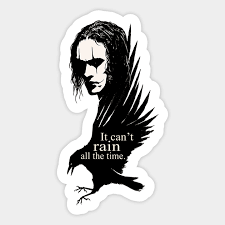Use the citation below to add this movie quote to your bibliography: It Can T Rain All The Time The Crow Sticker Teepublic