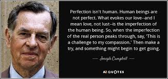 Let these not perfect quotes remind you that none of us are perfect. Joseph Campbell Quote Perfection Isn T Human Human Beings Are Not Perfect What Evokes