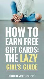 The best way to get free gift cards is to find a way to earn rewards for things you already do. How To Earn Free Gift Cards The Lazy Girl S Simple Guide