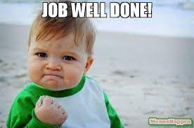 Well done is better than well said and you have proved it with your great effort. Job Well Done Meme Memeshappen