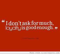 I Don T Ask For Much Loyalty Is Good Enough Loyalty Quotes Grieving Quotes Loyalty
