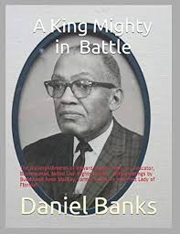 A King Mighty in Battle: The Accomplishments of Edward Daniel Davis, Sr.;  Educator, Businessman, Noted Civil Rights Leader