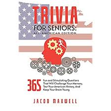 We've got 11 questions—how many will you get right? Buy Trivia For Seniors All American Edition 365 Fun And Stimulating Questions That Will Challenge Your Memory Test Your American History And Keep Your Brain Young Senior Brain Workouts Paperback January 30