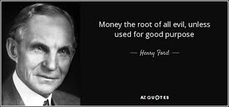 Money is the root of all evil refers to money being the cause or motivation for everything bad. Henry Ford Quote Money The Root Of All Evil Unless Used For Good