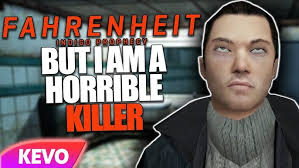Fahrenheit: Indigo Prophecy but I am a horrible killer