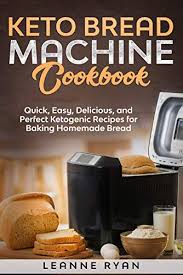 I use this recipe on the dough cycle, i usually don't bake my bread in the machine. Amazon Com Keto Bread Machine Cookbook Quick Easy Delicious And Perfect Ketogenic Recipes For Baking Homemade Bread Ebook Ryan Leanne Kindle Store