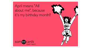 Find over 100+ of the best free birthday images. April Means All About Me Because It S My Birthday Month Birthday Ecard