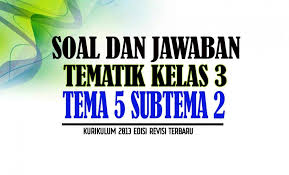 Sep 02, 2018 · contoh soal kelas 5 tema 2 subtema 3 dan jawabannya. Soal Tematik Kelas 3 Tema 5 Subtema 2 Nurul Hidayah