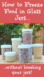 How To Freeze Food In Glass Jars Without Breaking Your Jars Whole Natural Life Frozen Food Real Food Recipes Food Waste