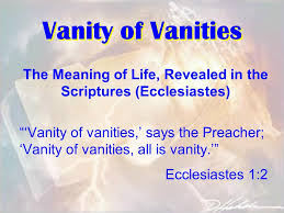 Vanity Of Vanities The Meaning Of Life Revealed In The Scriptures Ecclesiastes Vanity Of Vanities Says The Preacher Vanity Of Vanities All Is Ppt Download