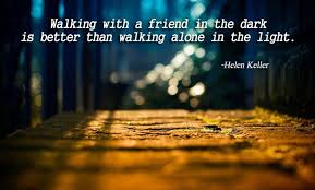 Walking With A Friend In The Dark Is Better Than Walking Alone In The Light Johnburroughsquotes