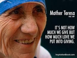 It S Not How Much We Give But How Much Love We Put Into Giving Mother Teresa Quotes Mother Teresa Giving Quotes