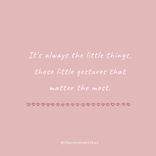 As for my girls, i'll raise them to think they breathe fire. 60 It S The Little Things Quotes To Appreciate Small Things In Life
