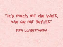 Ich Mach Mir Die Welt Wie Sie Mir Gefallt Spruche Pippi Langstrumpf Zitate Weisheiten Spruche