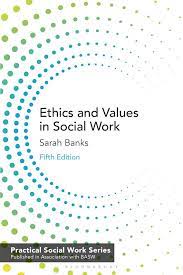Ethics and Values in Social Work: : Practical Social Work Series Sarah Banks  Bloomsbury Academic