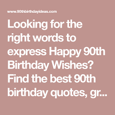 A life of memories with you is the best treasure i can have. 90th Birthday Wishes Perfect Quotes For A 90th Birthday Happy 90th Birthday Birthday Words 90th Birthday