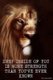 Deep Inside Of You Is More Strength Then You Ve Known Lion Quotes Strength Quotes God Warrior Quotes