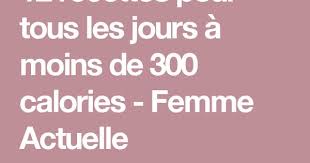 12 Recettes Pour Tous Les Jours A Moins De 300 Calories Moins De 300 Calories 300 Calories Moins De 100 Calories