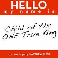 Hello My Name Is Child Of The One True King Matthew West Cool Words Matthew West Contemporary Christian Music