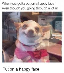 800 x 800 jpeg 63 кб. When You Gotta Put On A Happy Face Even Though You Going Through A Lot Rn In Put On A Happy Face Funny Meme On Me Me