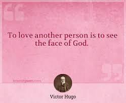 To love another person is to see the face of god. To Love Another Person Is To See The Face Of God