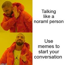 Use these conversation starters to make her eager to chat all day and all night, and maybe meet up in person for that big first date. Drake Hotline Bling Meme Imgflip