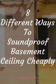 A Detailed Guide On How To Soundproof Basement Ceiling Using Cheap Soundproofing In 2020 Soundproof Basement Ceiling Basement Ceiling Basement Ceiling Options