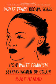White Tears/Brown Scars: How White Feminism Betrays Women of Color by Ruby  Hamad