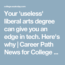 Your Useless Liberal Arts Degree Can Give You An Edge In Tech Here S Why Liberal Arts Liberal Arts Degree Career Path