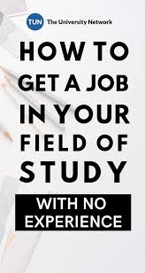 How To Get A Job In Your Field Of Study With No Experience The University Network Graduate Jobs Job Search Tips Job Hunting Tips