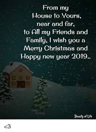 From My House To Yours Near And Far To All My Friends And Family I Wish You A Merry Christmas And Happy New Year 2019 Beauty Of Life 3 Christmas Meme Happy new year for family. from my house to yours near and far to