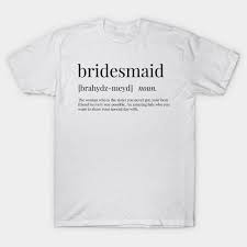 Bridesmaid Definition This Fun And Quirky T Shirt Will Get All Your Friends Talking Perfect If You Love Words Definitions An Quirky T Shirts T Shirt Shirts
